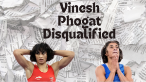 Vinesh phogat disqualified:2024 Olympics